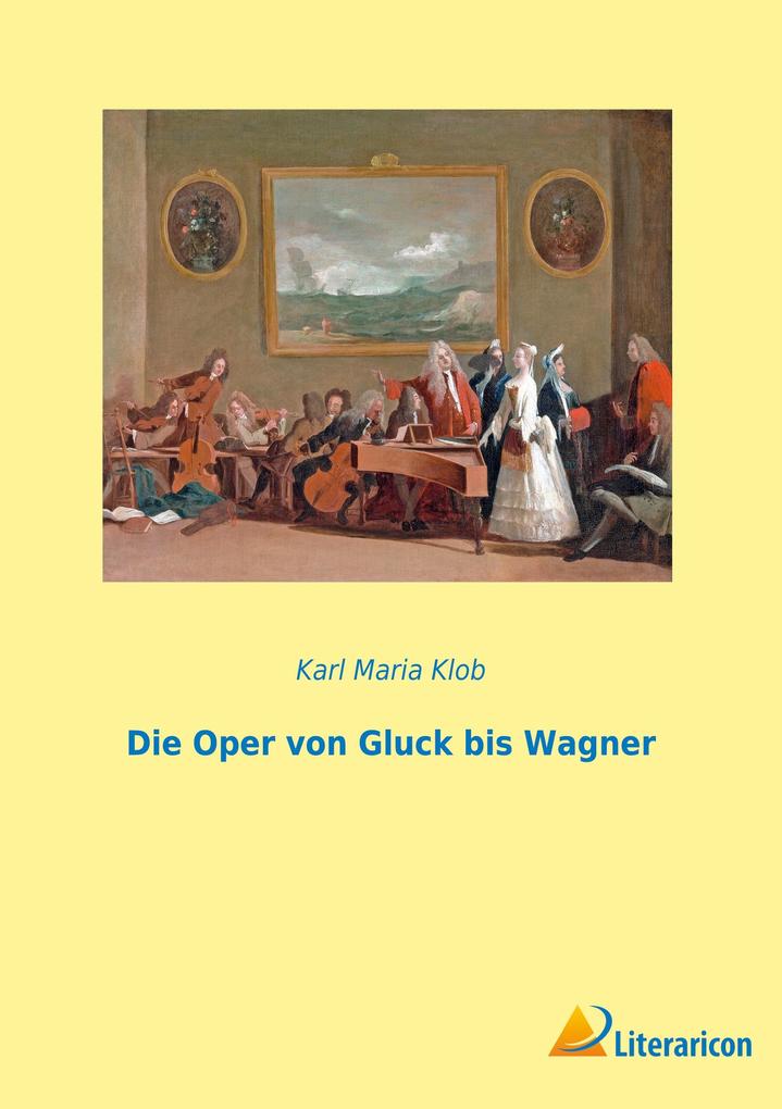 Die Oper von Gluck bis Wagner