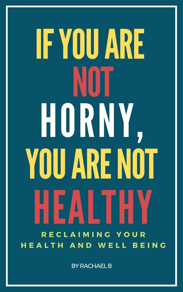 If You Are Not Horny You Are Not Healthy: Reclaiming Your Health and Well Being
