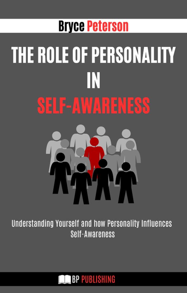 The Role of Personality in Self-awareness: Understanding Yourself and how Personality Influences Self-awareness (Self Awareness #12)