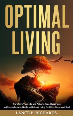 Optimal Living: Transform Your Life and Achieve True Happiness