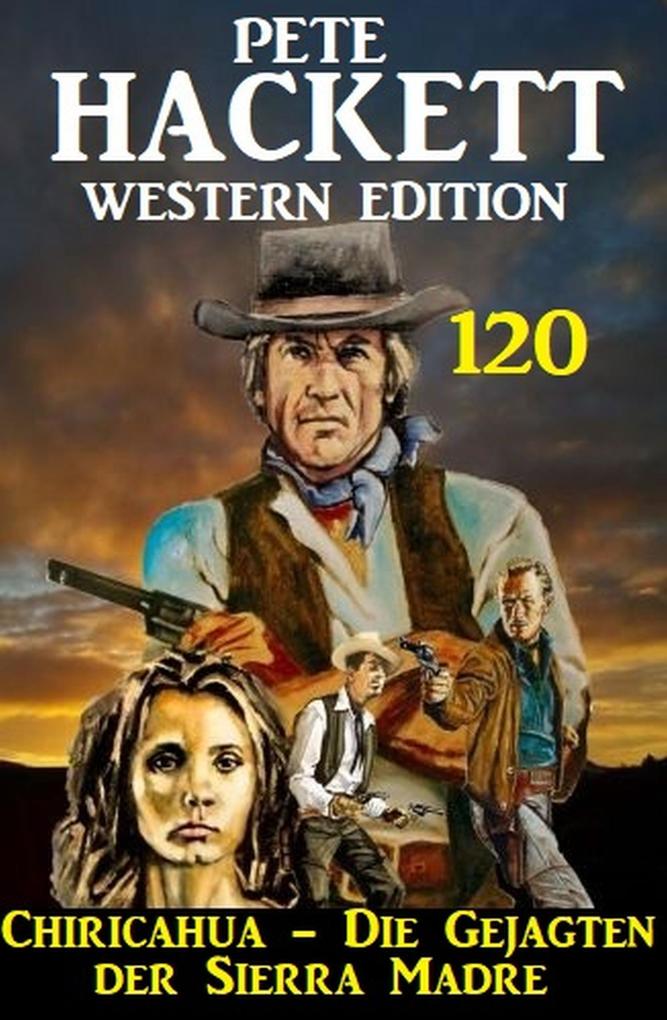 Chiricahua - Die Gejagten der Sierra Madre: Pete Hackett Western Edition 120
