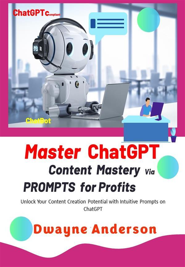 Master ChatGPT - Content Mastery Via Prompt for Profits