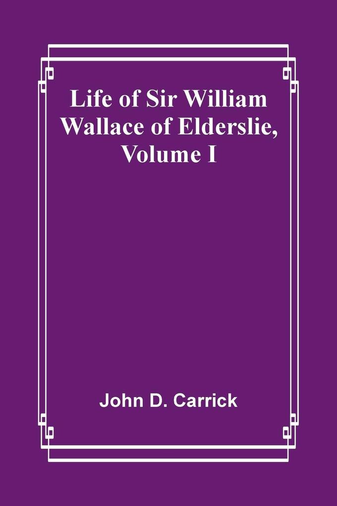 Life of Sir William Wallace of Elderslie Volume I
