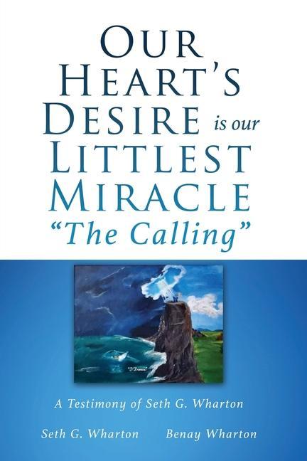 Our Heart‘s Desire is our Littlest Miracle The Calling: A Testimony of Seth G. Wharton