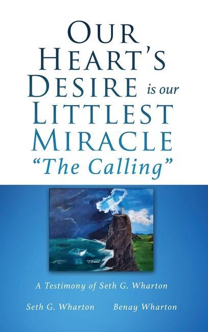 Our Heart‘s Desire is our Littlest Miracle The Calling: A Testimony of Seth G. Wharton