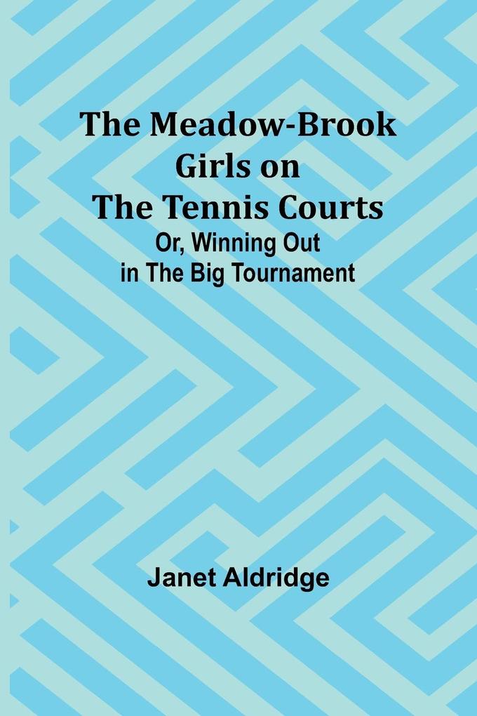 The Meadow-Brook Girls on the Tennis Courts; Or Winning Out in the Big Tournament