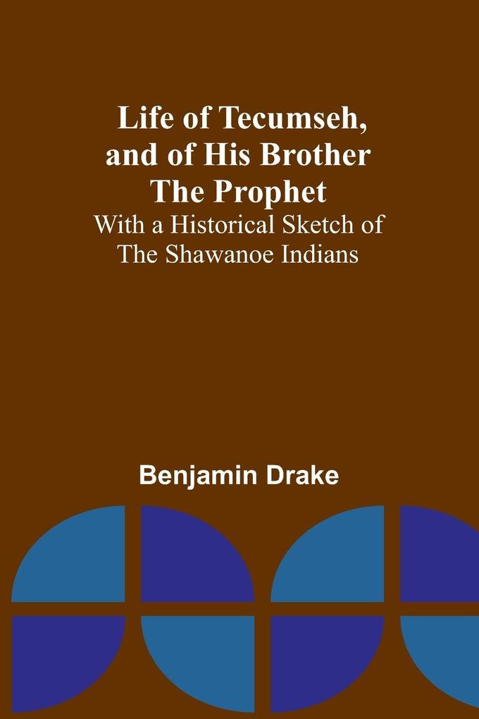 Life of Tecumseh and of His Brother the Prophet