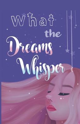 What the Dreams Whisper: A Collection of Short Stories by Tween Writers
