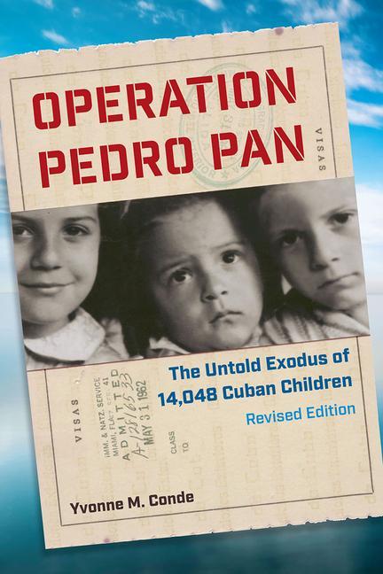 Operation Pedro Pan: The Untold Exodus of 14048 Cuban Children Revised Edition