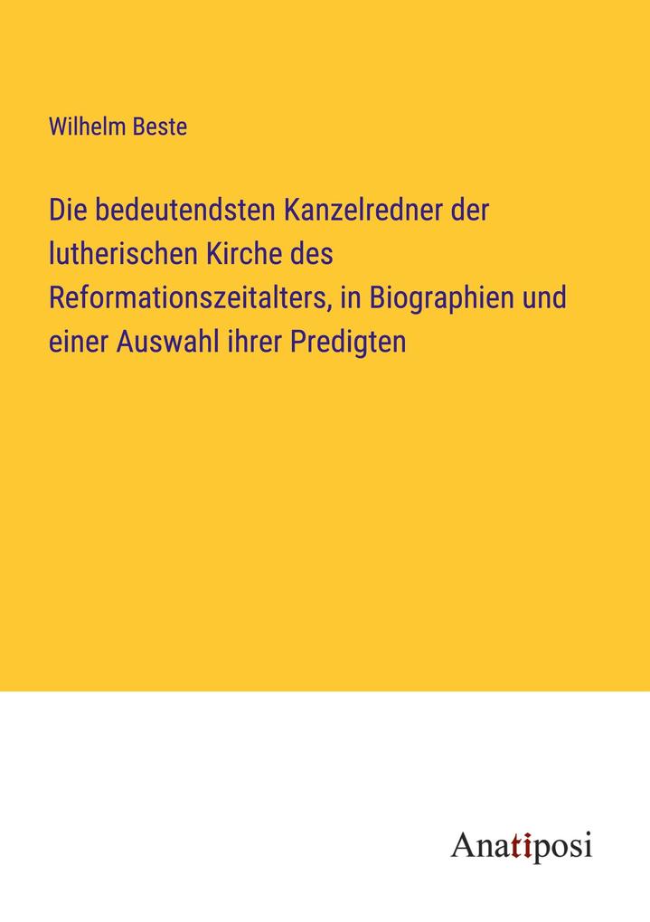 Die bedeutendsten Kanzelredner der lutherischen Kirche des Reformationszeitalters in Biographien und einer Auswahl ihrer Predigten