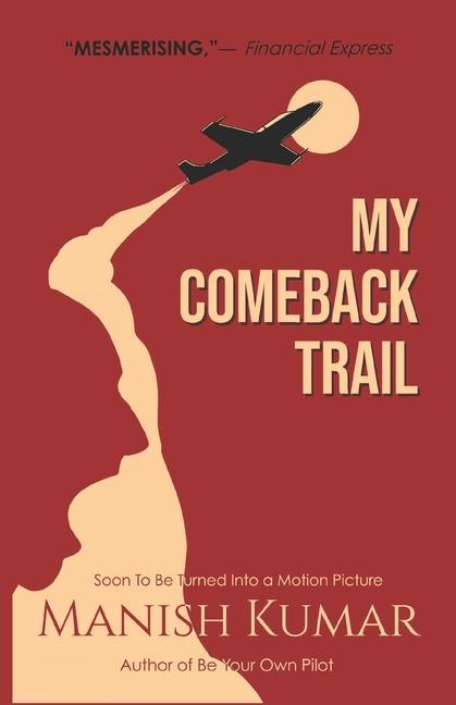 My Comeback Trail: A tale of trials tribulations and triumph of the idefatigable human spirit...