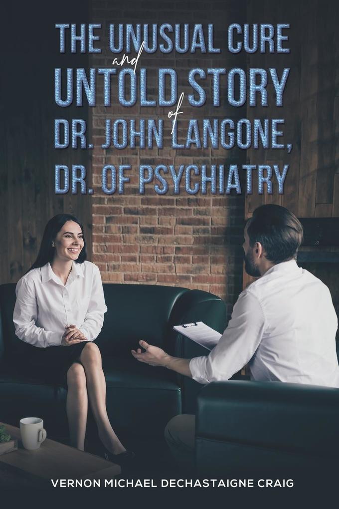 The Unusual Cure and Untold Story of Dr. John Langone Dr. of Psychiatry