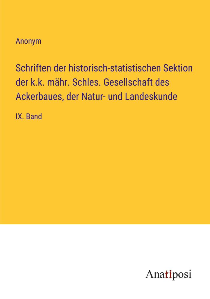 Schriften der historisch-statistischen Sektion der k.k. mähr. Schles. Gesellschaft des Ackerbaues der Natur- und Landeskunde
