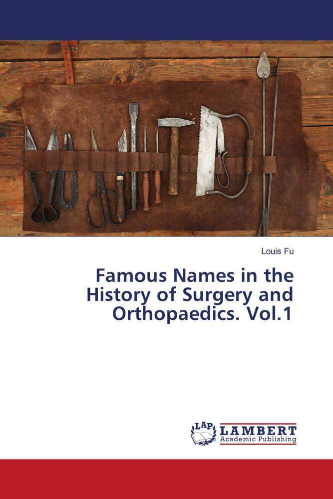 Famous Names in the History of Surgery and Orthopaedics. Vol.1