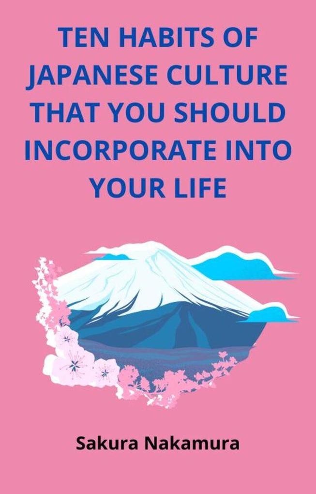 Ten Habits of Japanese Culture That you Should Incorporate Into Your Life (CULTURAL HABITS OF THE WORLD #1)