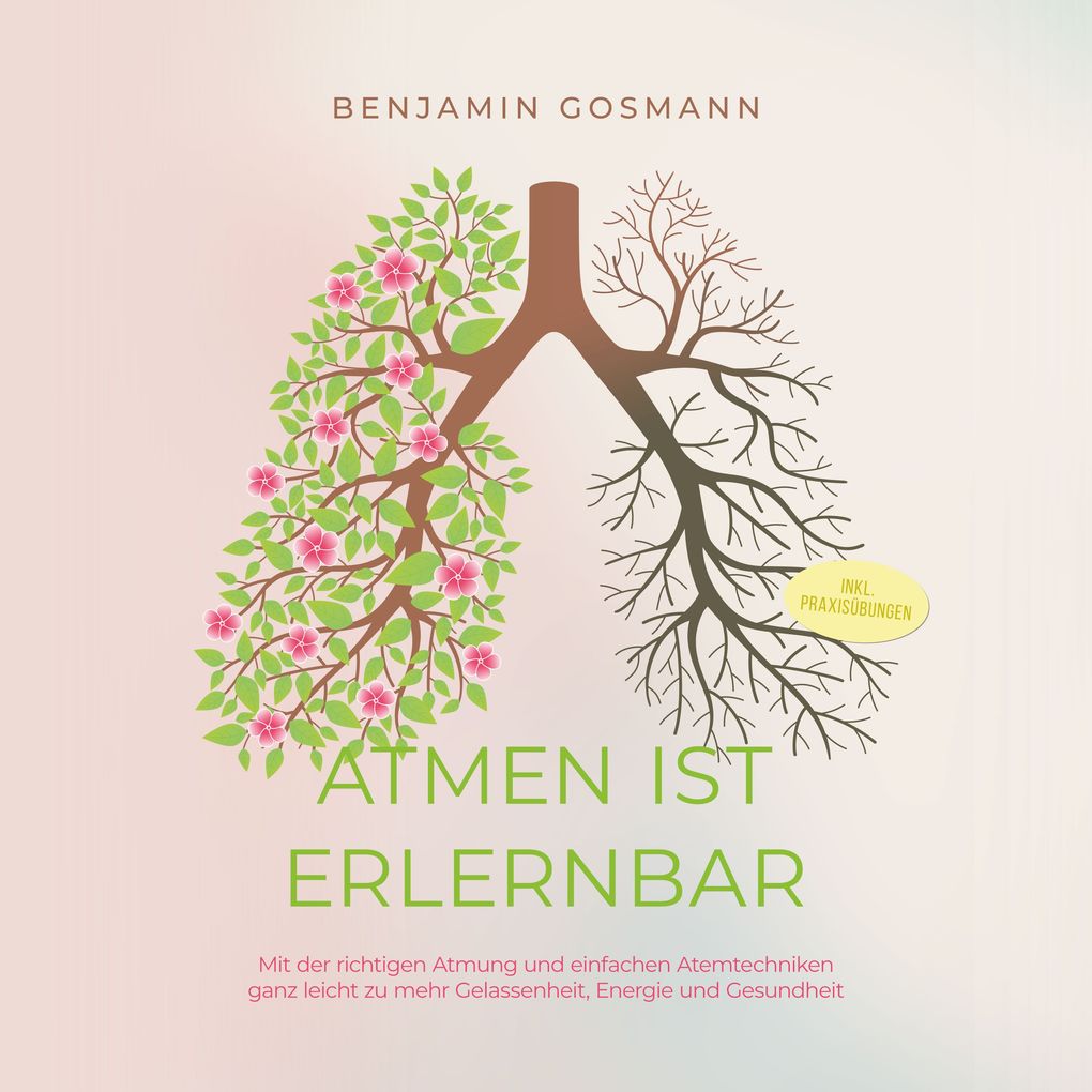 Atmen ist erlernbar: Mit der richtigen Atmung und einfachen Atemtechniken ganz leicht zu mehr Gelassenheit Energie und Gesundheit - inkl. Praxisübungen