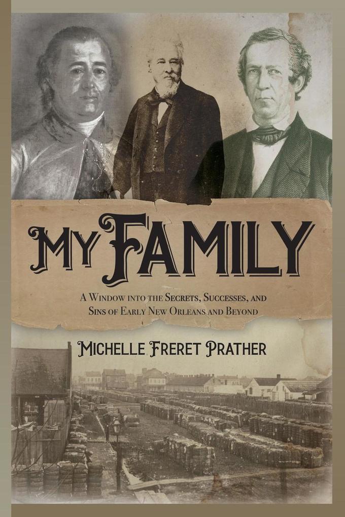 My Family: A Window into the Secrets Successes and Sins of Early New Orleans and Beyond