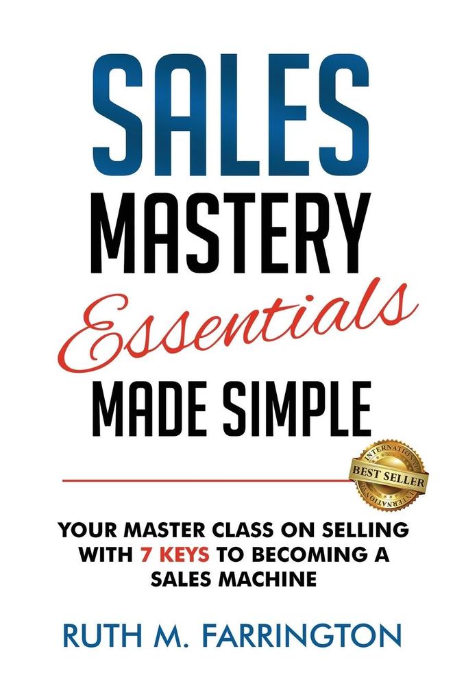 Sales Mastery Essentials Made Simple: Your Master Class on Selling with 7 Keys to Becoming a Sales Machine