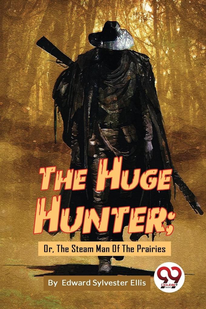 The Huge Hunter; Or The Steam Man Of The Prairies