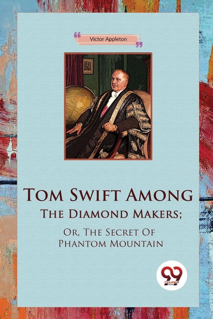 Tom Swift Among The Diamond Makers; Or The Secret Of Phantom Mountain