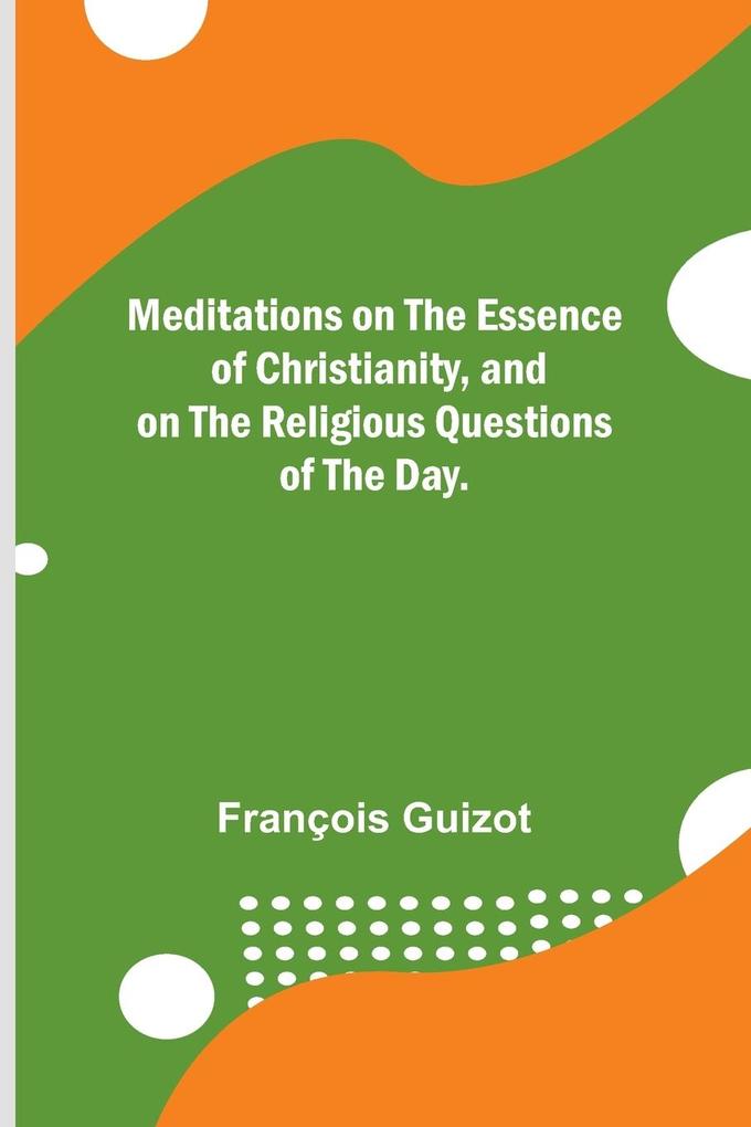 Meditations on the Essence of Christianity and on the Religious Questions of the Day.