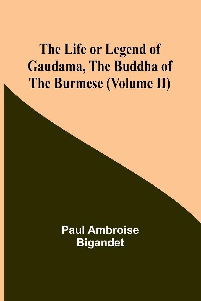 The Life or Legend of Gaudama the Buddha of the Burmese (Volume II)