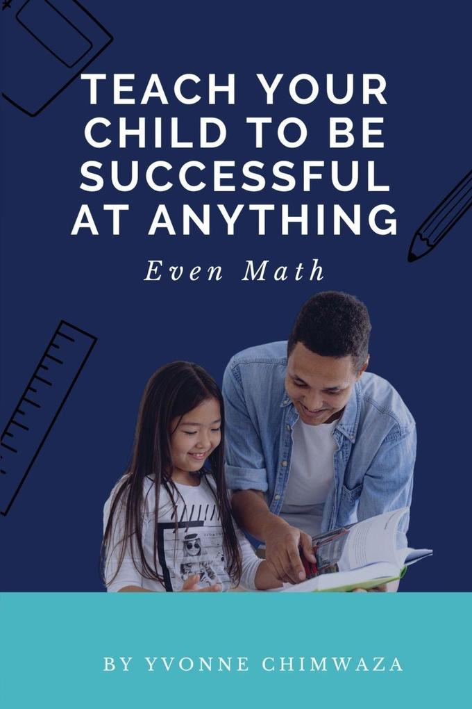 Teach Your Child To Be Successful At Anything Even Math