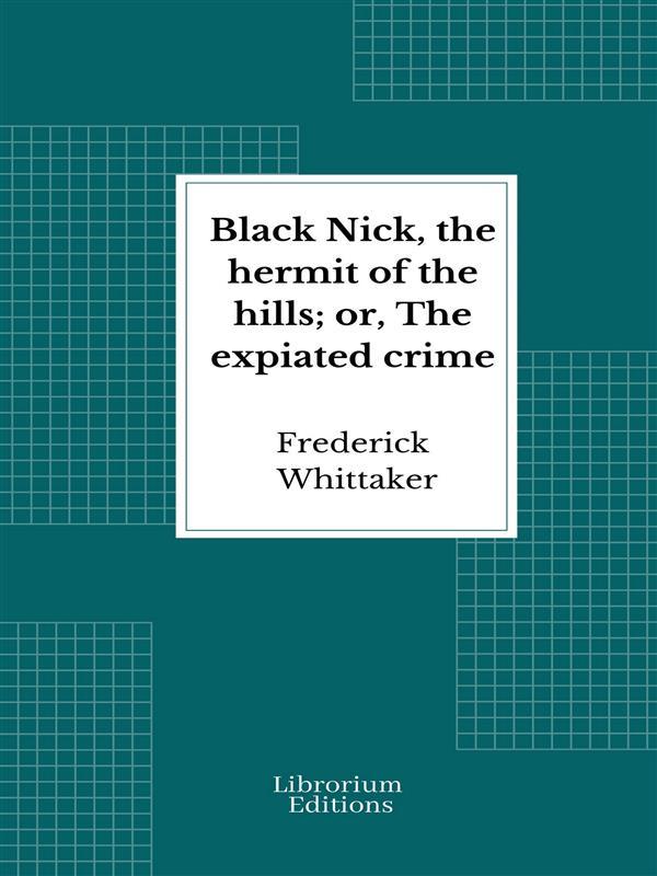 Black Nick the hermit of the hills; or The expiated crime