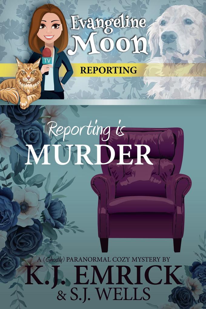 Reporting is Murder: A (Ghostly) Paranormal Cozy Mystery (Evangeline Moon Reporting #1)