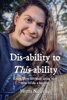 Dis-ability to This-ability: Rising Above Life While Living with Spina Bifida