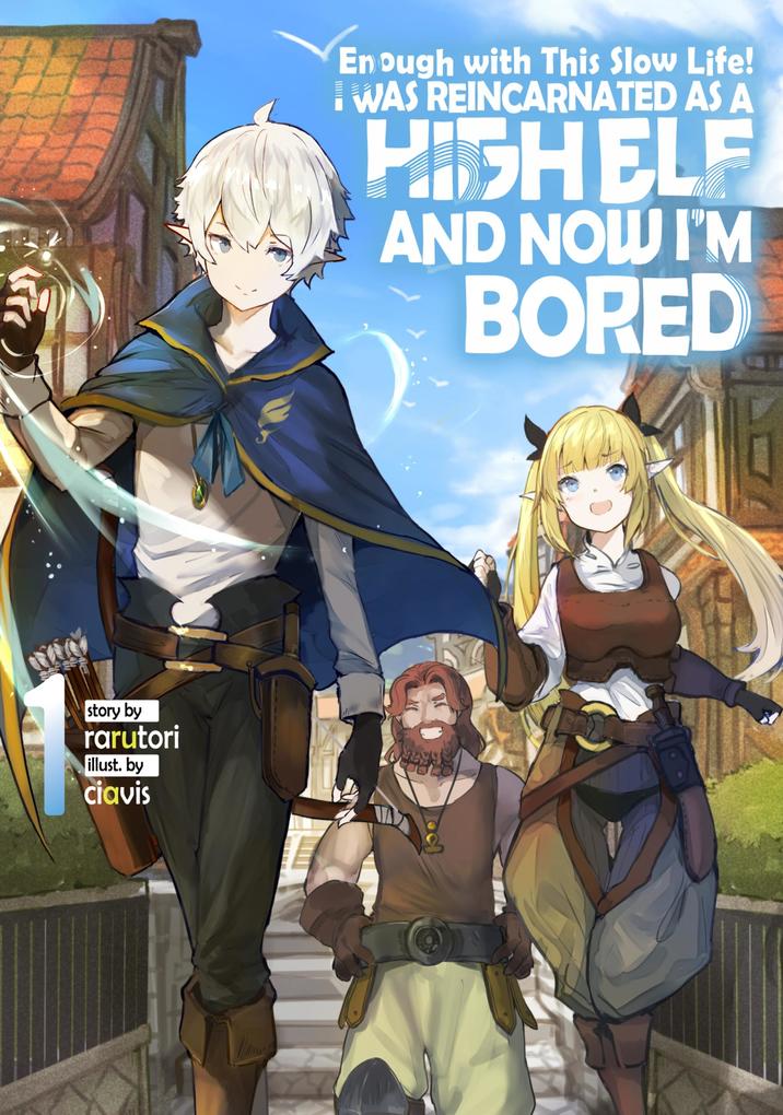 Enough with This Slow Life! I Was Reincarnated as a High Elf and Now I‘m Bored: Volume 1