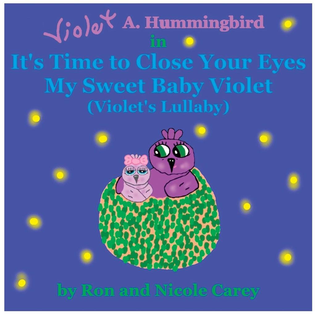 Violet A. Hummingbird in It‘s Time to Close Your Eyes My Sweet Baby Violet (Violet‘s Lullaby) 2023 revision