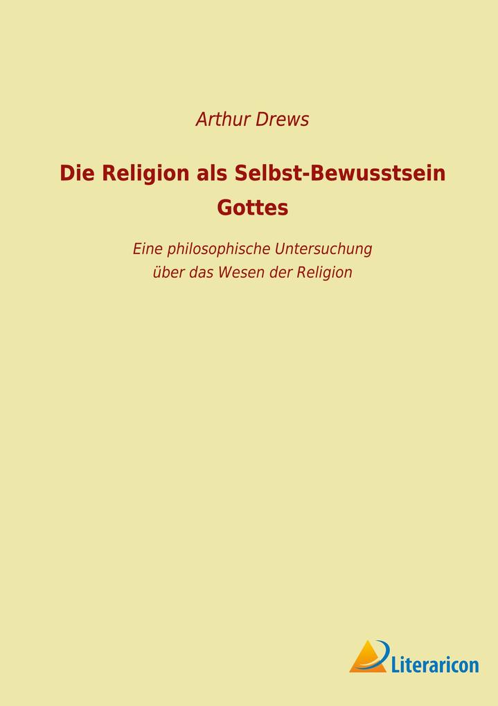 Die Religion als Selbst-Bewusstsein Gottes
