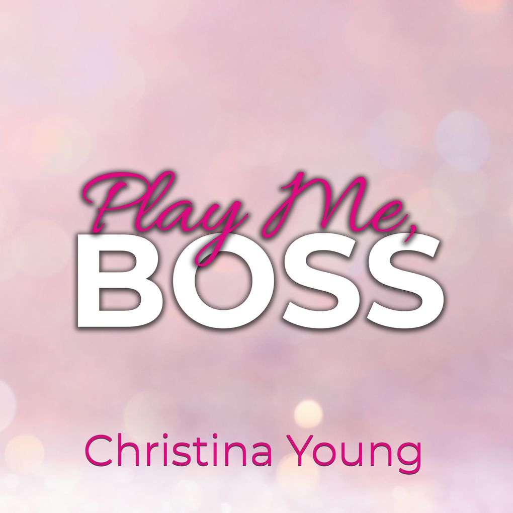 Play Me BOSS Gib dich mir hin Kleine! (Boss Billionaire Romance 7)