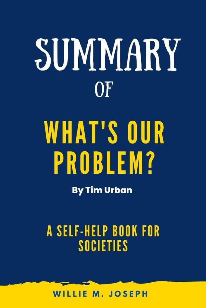 Summary of What‘s Our Problem By Tim Urban: A Self-Help Book for Societies