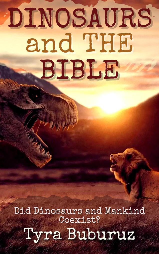 Dinosaurs and the Bible: Did Dinosaurs and Mankind Coexist?