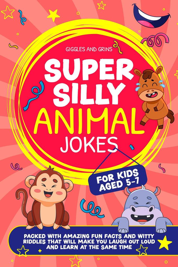 Super Silly Animal Jokes For Kids Aged 5-7: Packed With Amazing Fun Facts and Witty Riddles That Will Make You Laugh Out Loud and Learn at the Same Time (Super Silly Jokes For Kids 5-7)