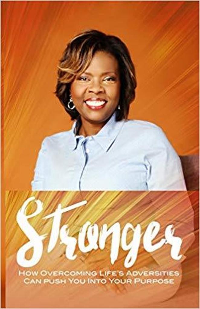 Stronger: How Overcoming Life‘s Adversities Can Push You Into Your Purpose
