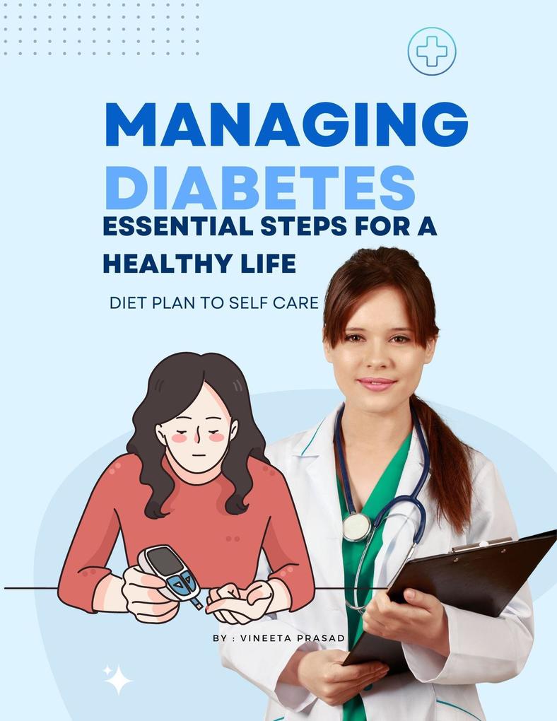 Managing Diabetes : Essential Steps for a Healthy Life Diet Plan to Self Care
