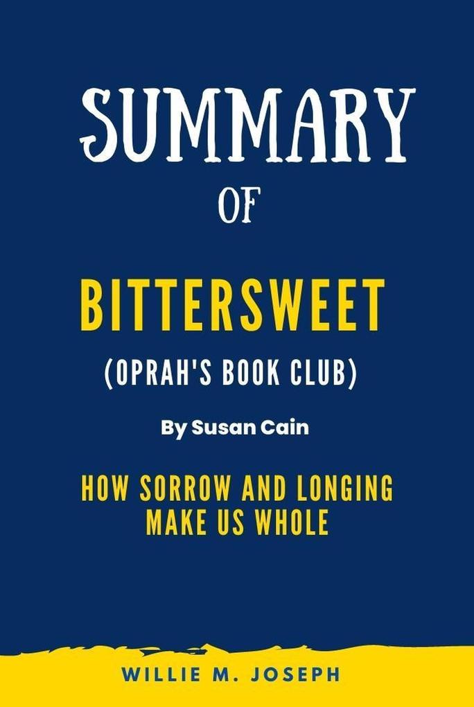 Summary of Bittersweet (Oprah‘s Book Club) By Susan Cain: How Sorrow and Longing Make Us Whole