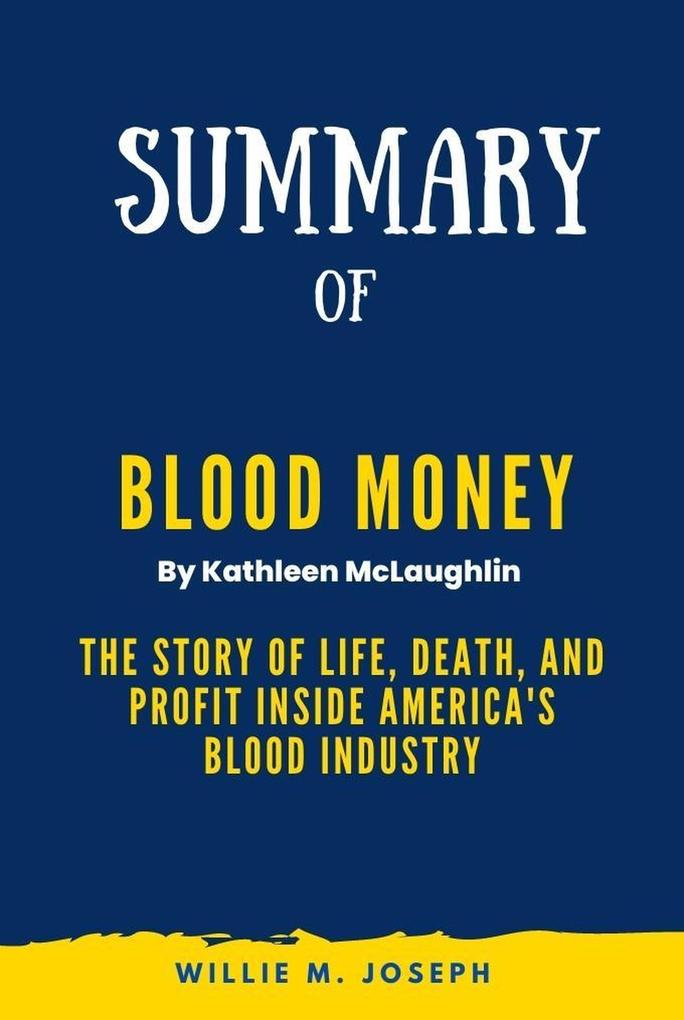 Summary of Blood Money By Kathleen McLaughlin: The Story of Life Death and Profit Inside America‘s Blood Industry