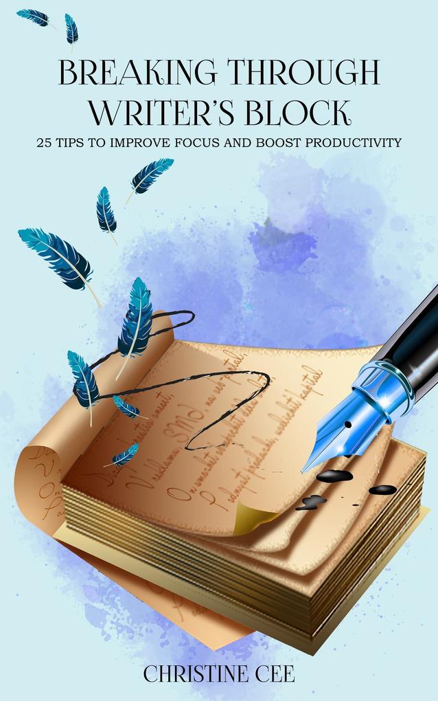 Breaking Through Writer‘s Block: 25 Tips to Improve Focus and Boost Productivity