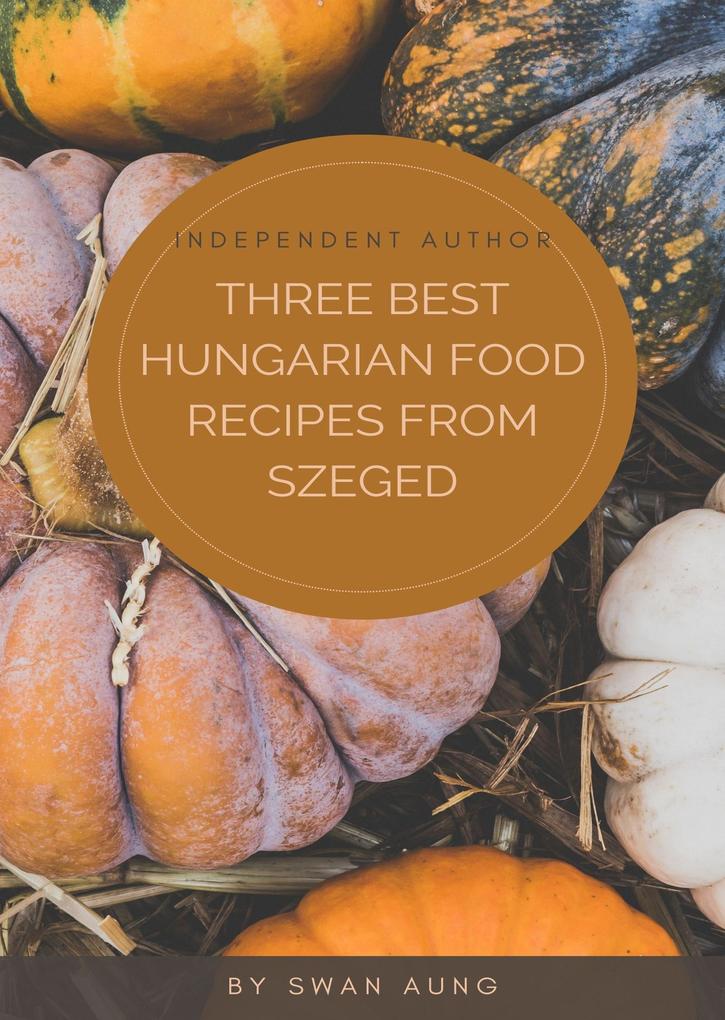 Three Best Hungarian Food Recipes from Szeged