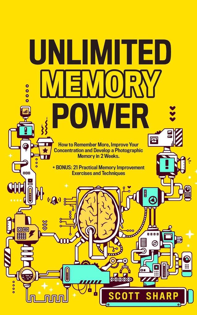 Unlimited Memory Power: How to Remember More Improve Your Concentration and Develop a Photographic Memory in 2 Weeks