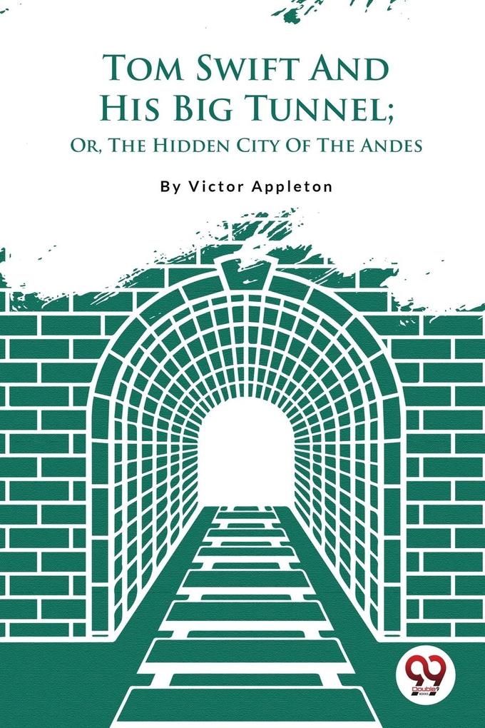 Tom Swift And His Big Tunnel; Or The Hidden City Of The Andes