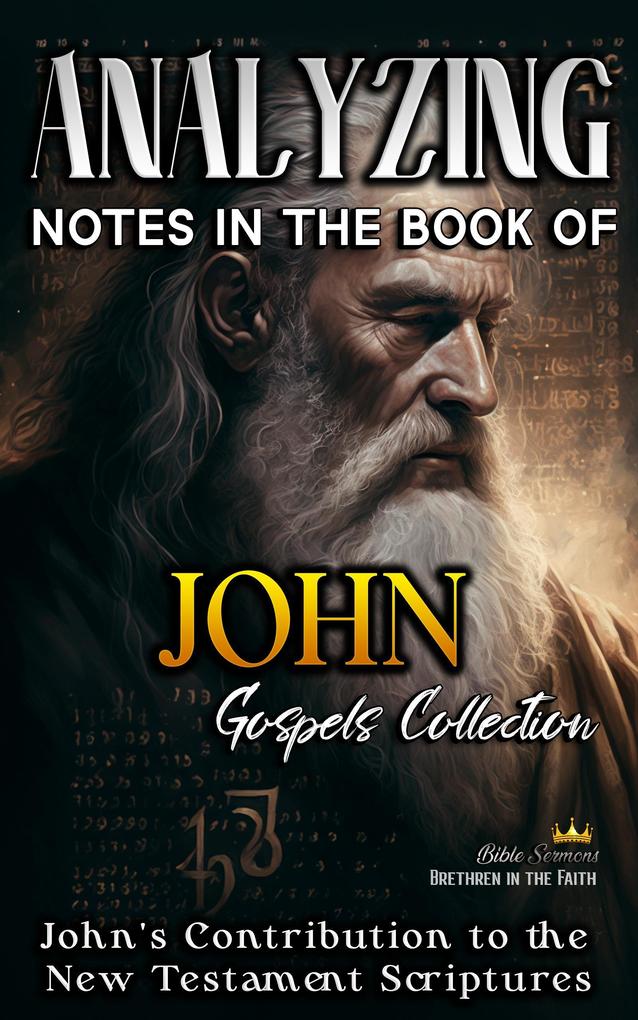 Analyzing Notes in the Book of John: John‘s Contribution to the New Testament Scriptures (Notes in the New Testament #4)