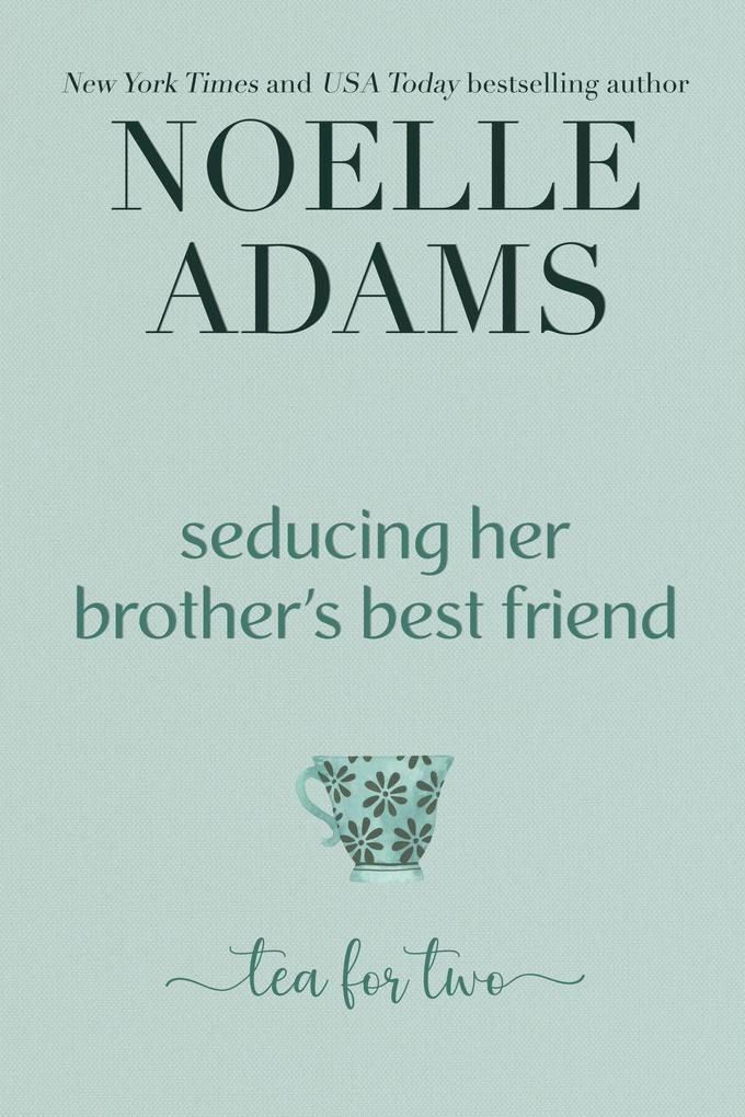 Seducing her Brother‘s Best Friend (Tea for Two #3)