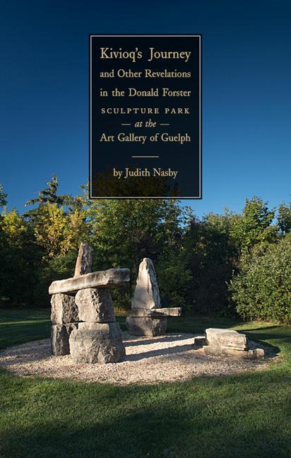 Kivioq‘s Journey and Other Revelations in the Donald Forster Sculpture Park at the Art Gallery of Guelph