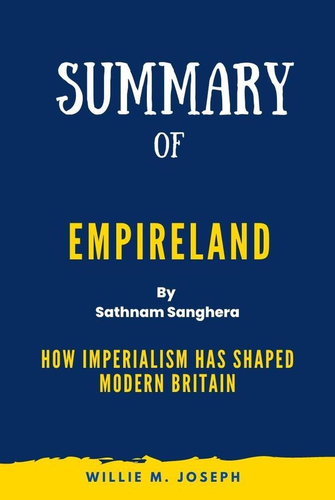Summary of Empireland By Sathnam Sanghera:How Imperialism Has Shaped Modern Britain