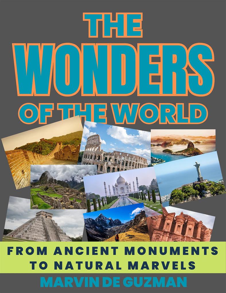 The Wonders of the World From Ancient Monuments to Natural Marvels